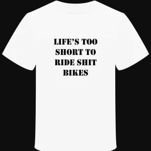 T-shirt "Life's too short to ride shit bikes"